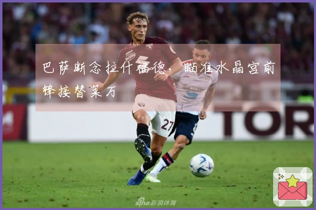 巴萨断念拉什福德，瞄准水晶宫前锋接替莱万