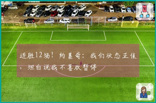 连胜12场！约基奇：我们状态正佳，坦白说我不喜欢暂停