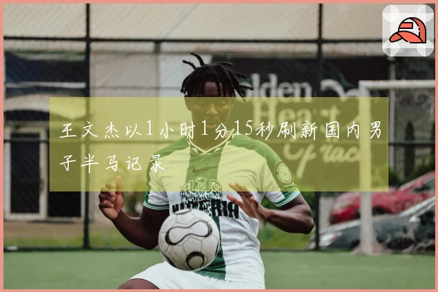 王文杰以1小时1分15秒刷新国内男子半马记录